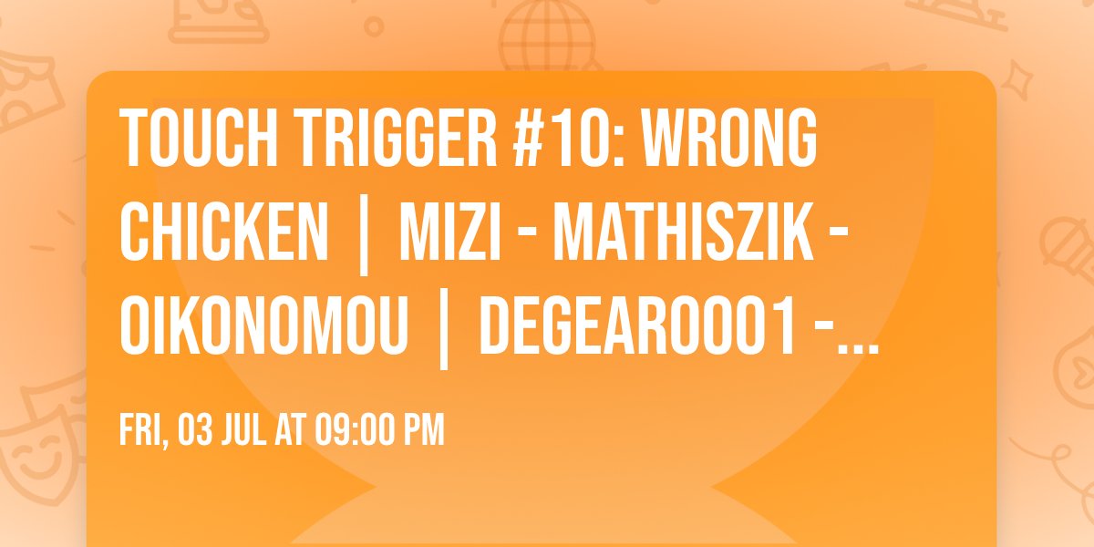 Touch Trigger #10: Wrong Chicken | MIZI - Mathiszik - Oikonomou | Degear0001 - Gargalas