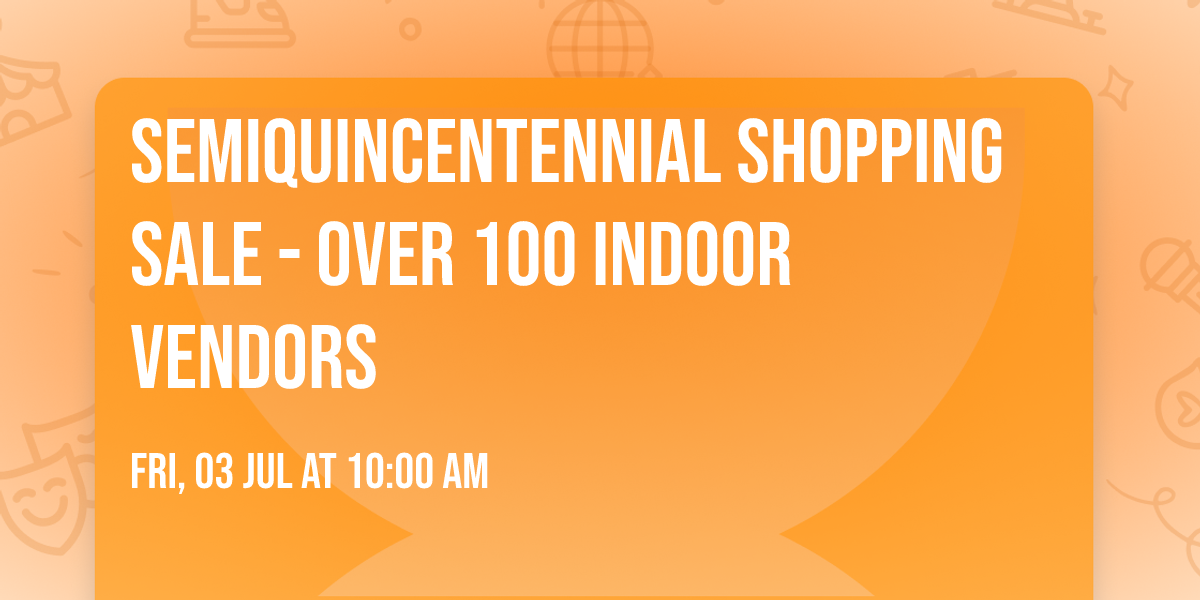 Semiquincentennial Shopping Sale - Over 100 Indoor Vendors 