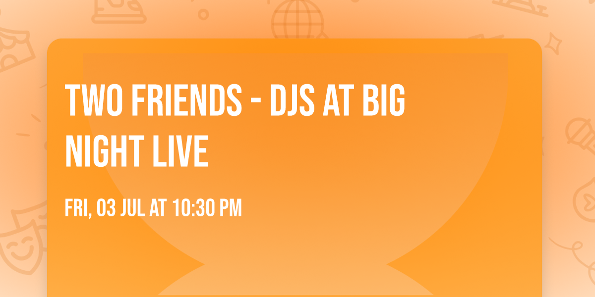 Two Friends - DJs at Big Night Live