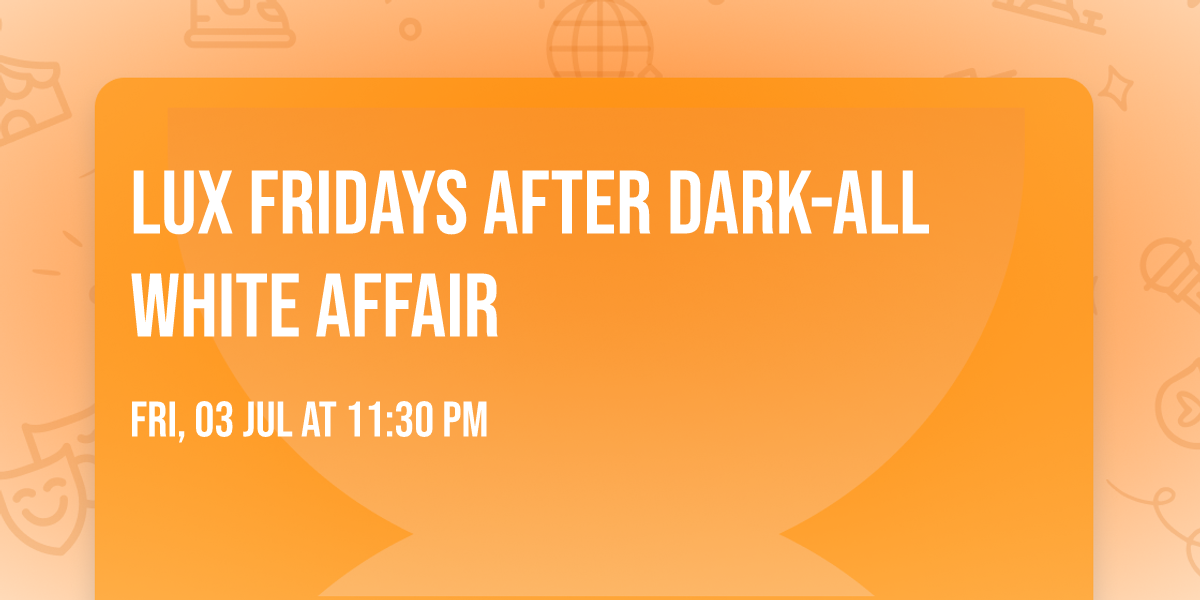 LUX FRIDAYS AFTER DARK-ALL WHITE AFFAIR