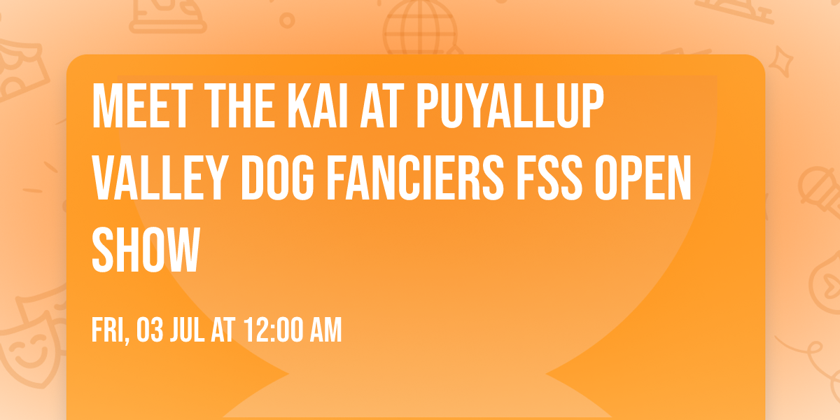 Meet the Kai at Puyallup Valley Dog Fanciers FSS Open Show