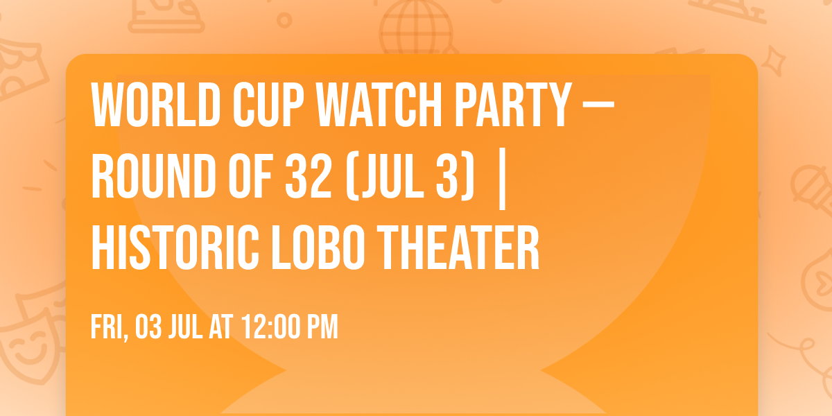 World Cup Watch Party \u2014 Round of 32 (Jul 3) | Historic Lobo Theater