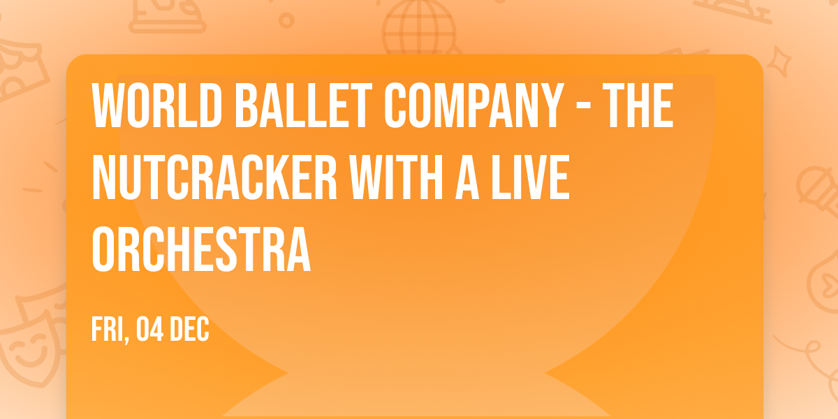 World Ballet Company - The Nutcracker with a Live Orchestra