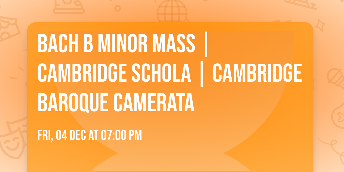 Bach B Minor Mass | Cambridge Schola | Cambridge Baroque Camerata