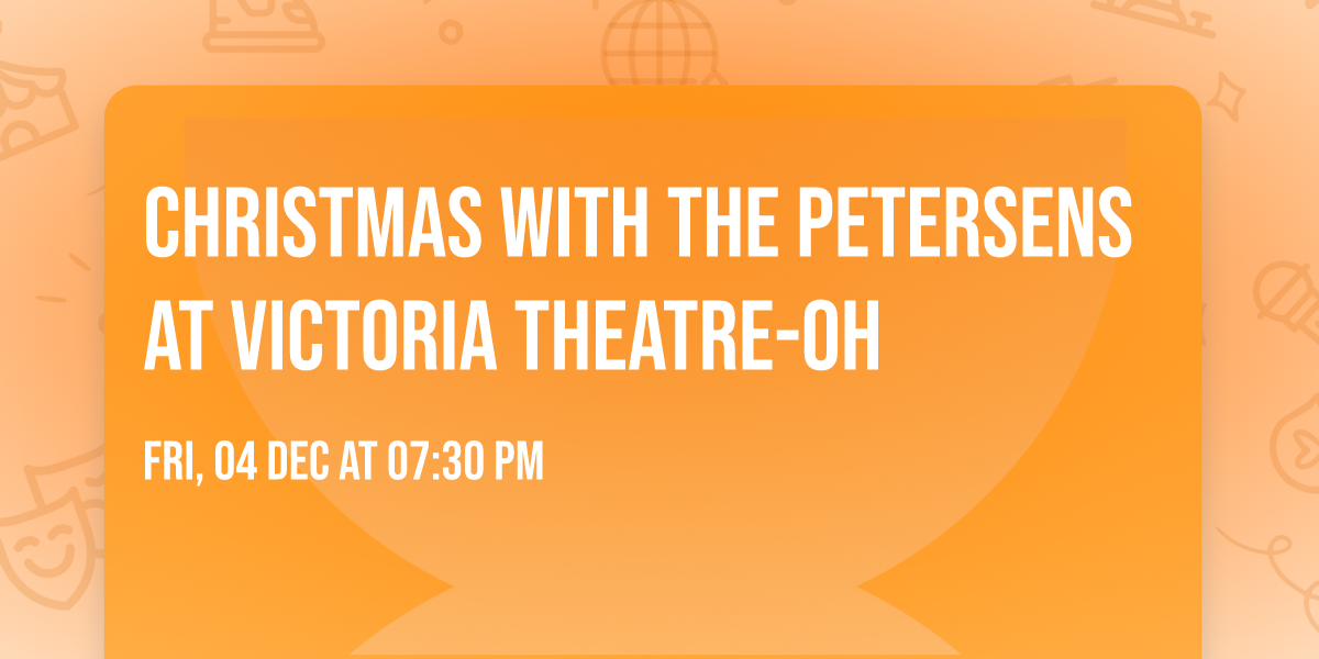 Christmas with the Petersens at Victoria Theatre-OH