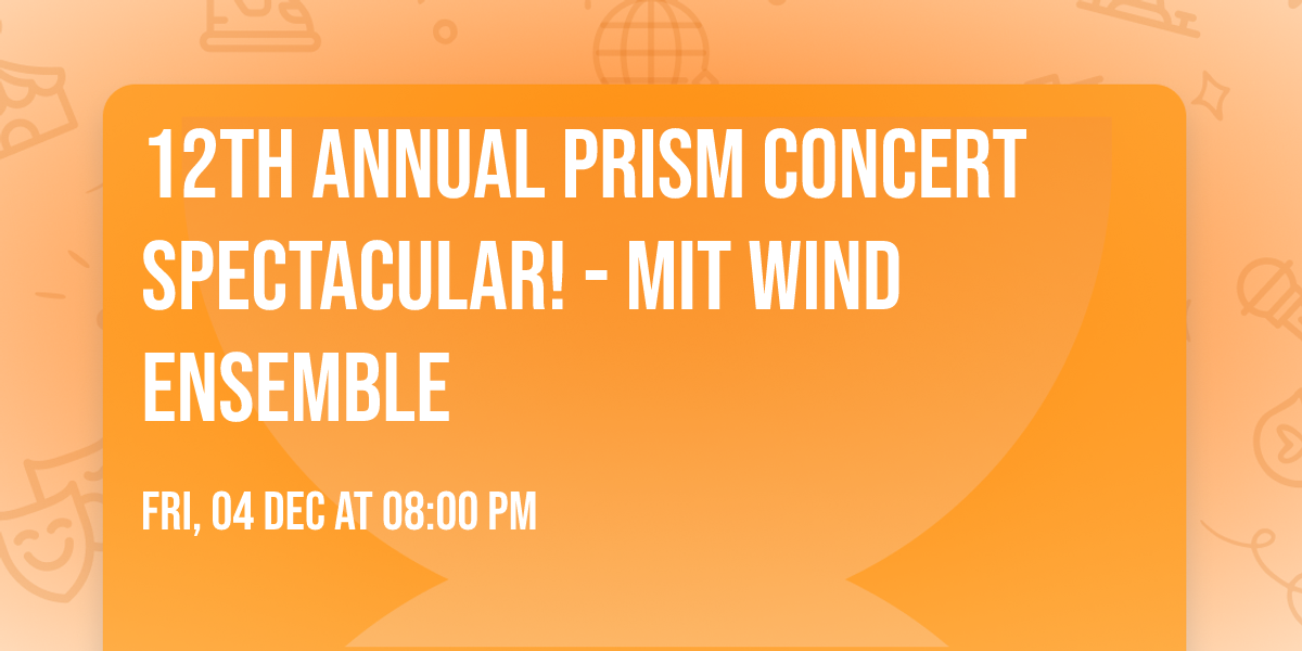 12th Annual PRISM Concert Spectacular! - MIT Wind Ensemble