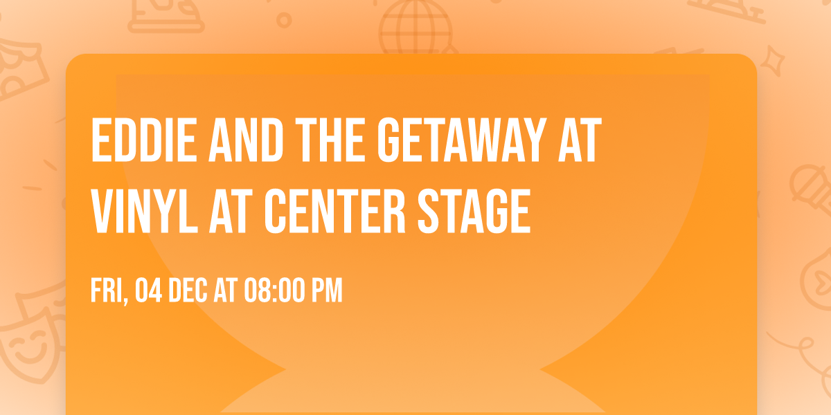 Eddie and the Getaway at Vinyl at Center Stage