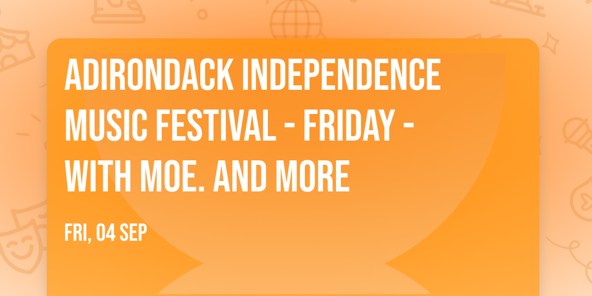 Adirondack Independence Music Festival - Friday - with moe. and more