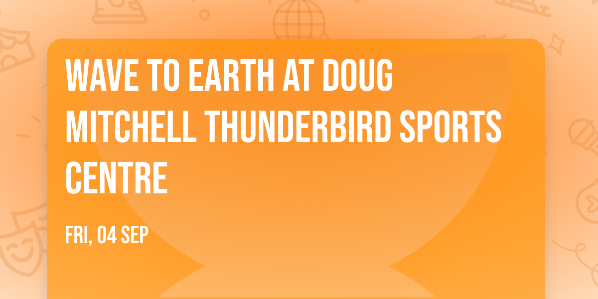 Wave To Earth at Doug Mitchell Thunderbird Sports Centre