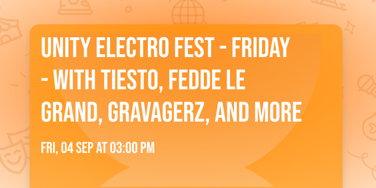 Unity Electro Fest - Friday - with Tiesto, Fedde Le Grand, Gravagerz, and more