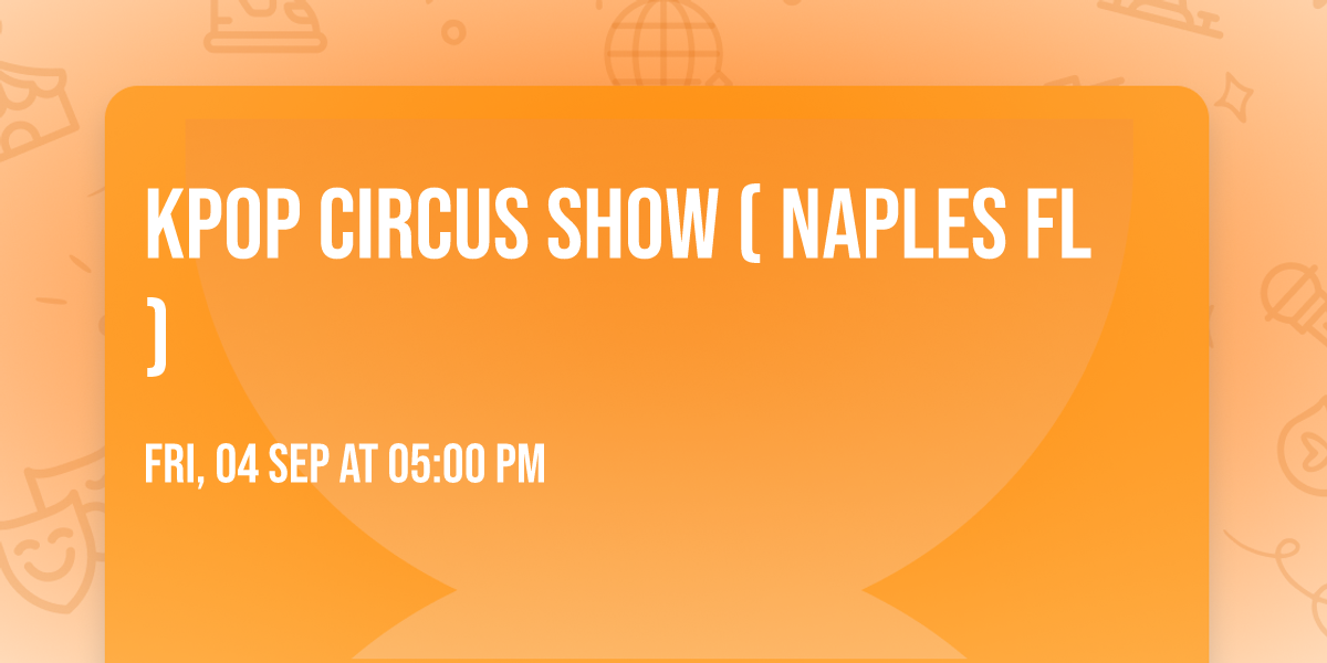 Kpop Circus Show ( Naples FL )