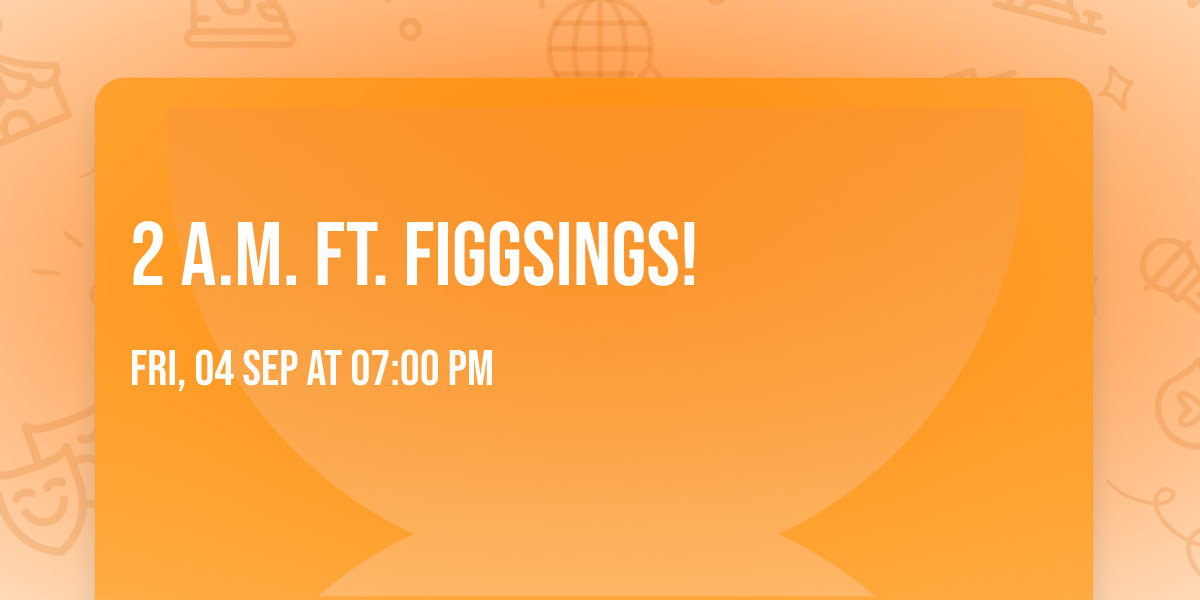 2 A.M. ft. FiggSings!