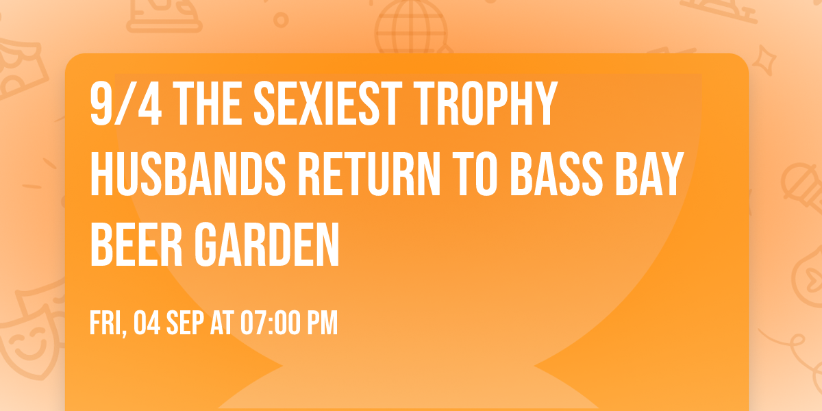 9\/4 the sexiest Trophy Husbands return to Bass Bay Beer Garden