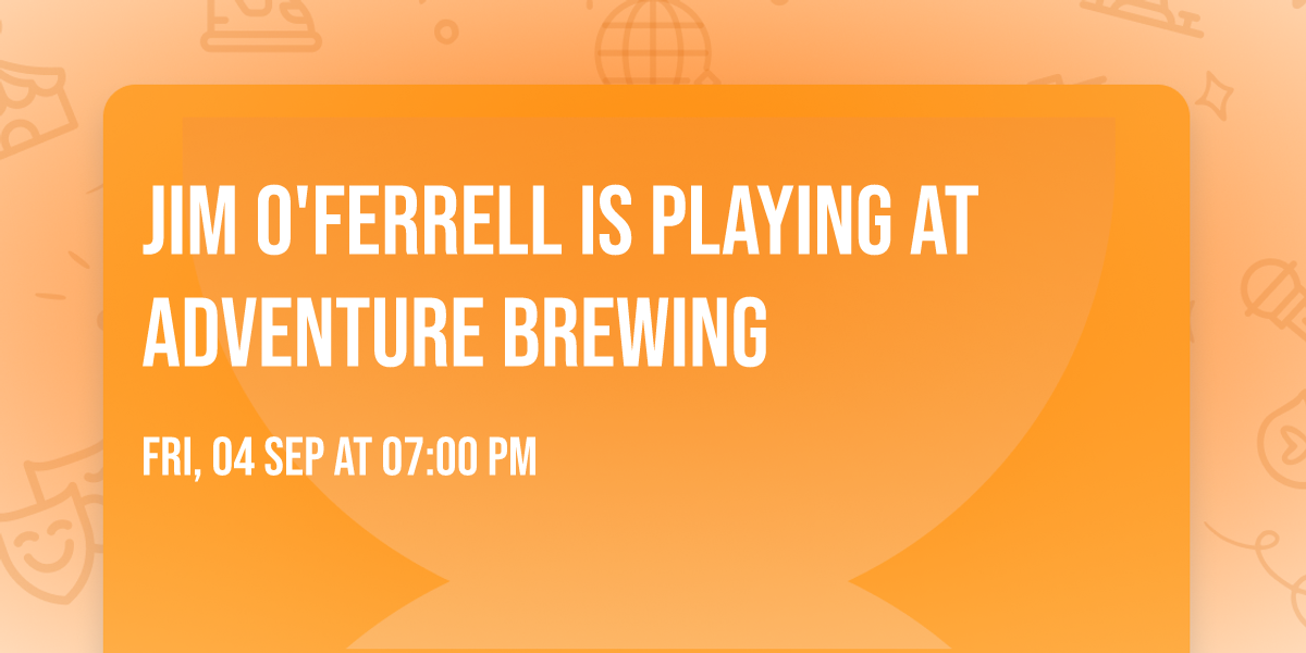 Jim O'Ferrell is playing at Adventure Brewing 
