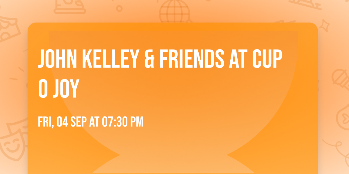 John Kelley & Friends at Cup O Joy