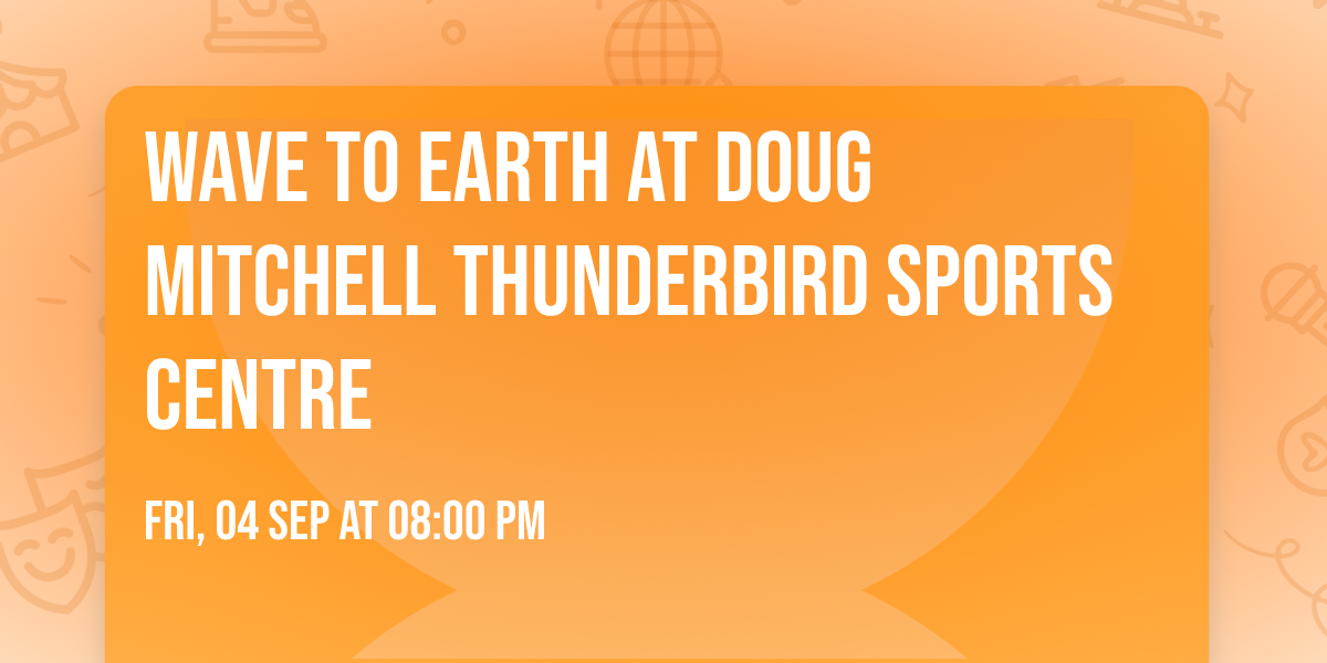Wave To Earth at Doug Mitchell Thunderbird Sports Centre
