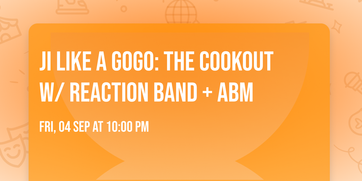 JI LIKE A GOGO: THE COOKOUT w\/ REACTION BAND + ABM