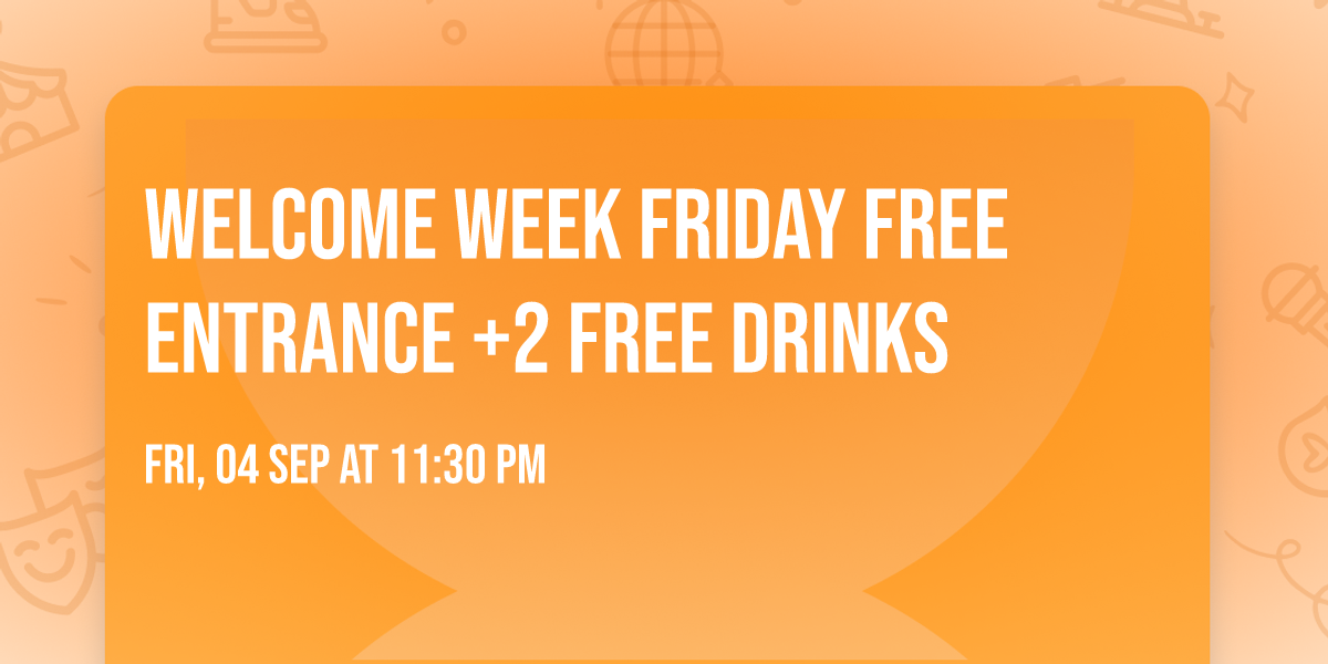 Welcome WEEK FRIDAY FREE ENTRANCE +2 FREE DRINKS