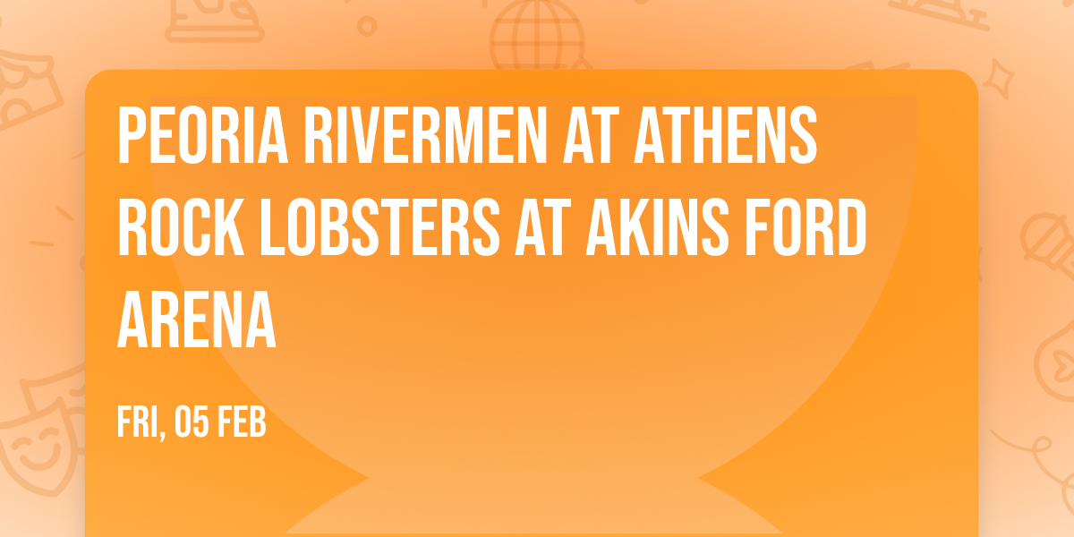 Peoria Rivermen at Athens Rock Lobsters at Akins Ford Arena