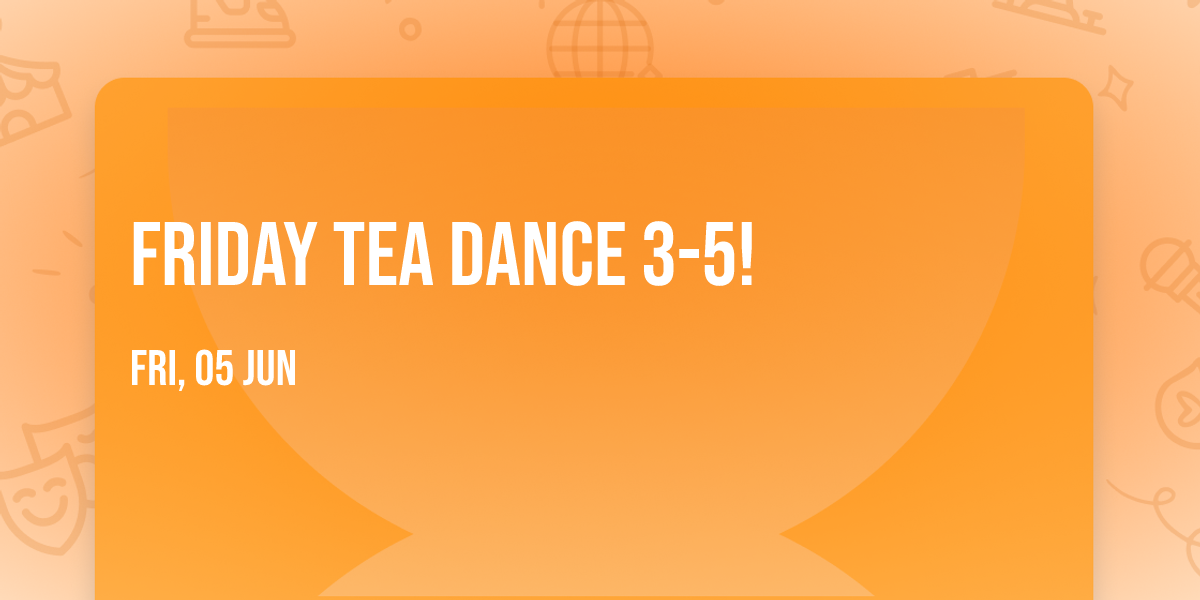 Friday Tea Dance 3-5!