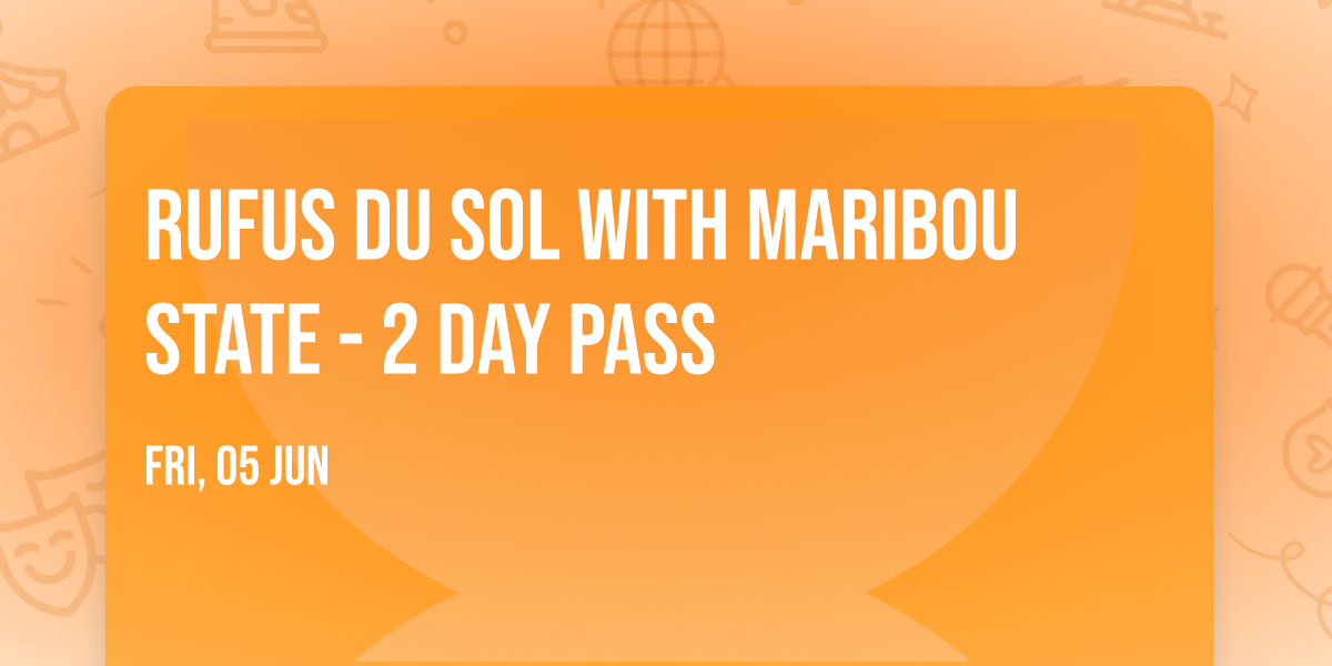 RUFUS DU SOL with Maribou State - 2 Day Pass