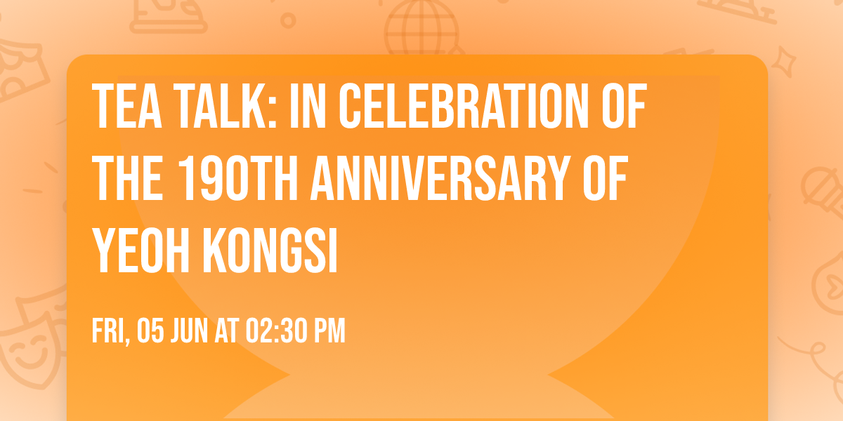 Tea Talk: In Celebration of the 190th Anniversary of Yeoh Kongsi