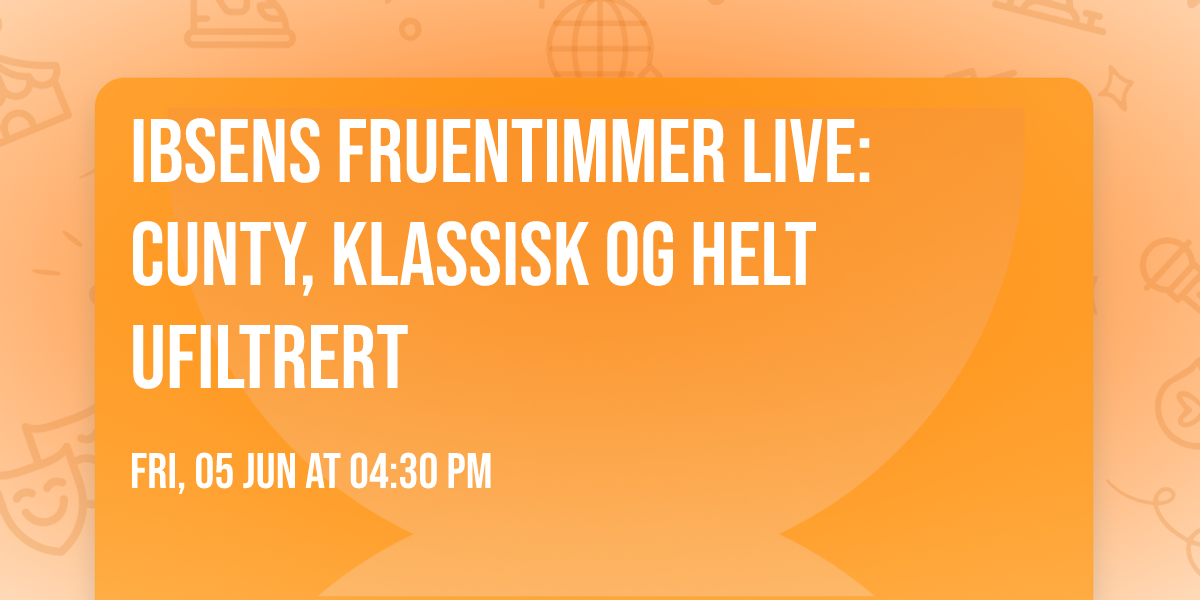 Ibsens Fruentimmer LIVE: Cunty, klassisk og helt ufiltrert \ud83d\udc85\ud83c\udfad
