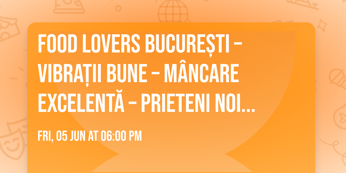  Food Lovers Bucure\u0219ti \u2013 Vibra\u021bii bune \u2013 M\u00e2ncare excelent\u0103 \u2013 Prieteni noi \u2013 Maximum 10 participan\u021bi
