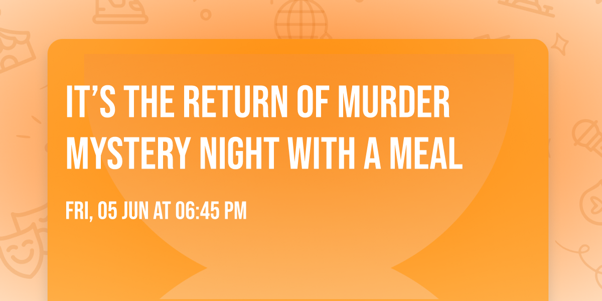 IT\u2019S THE RETURN OF MURDER MYSTERY NIGHT WITH A MEAL