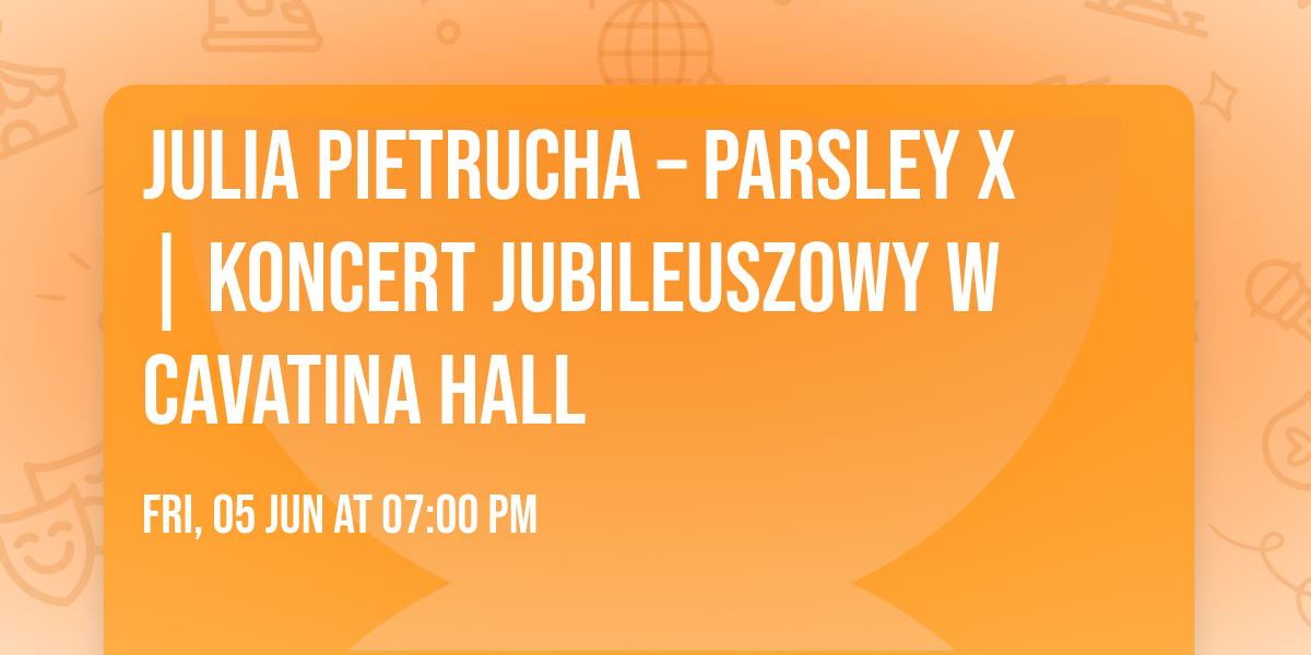 Julia Pietrucha \u2013 Parsley X | Koncert jubileuszowy w Cavatina Hall