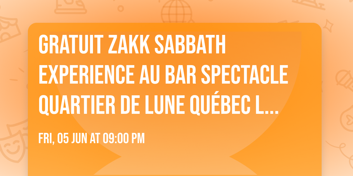  GRATUIT ZAKK SABBATH EXPERIENCE au Bar spectacle Quartier de Lune Qu\u00e9bec Limoilou