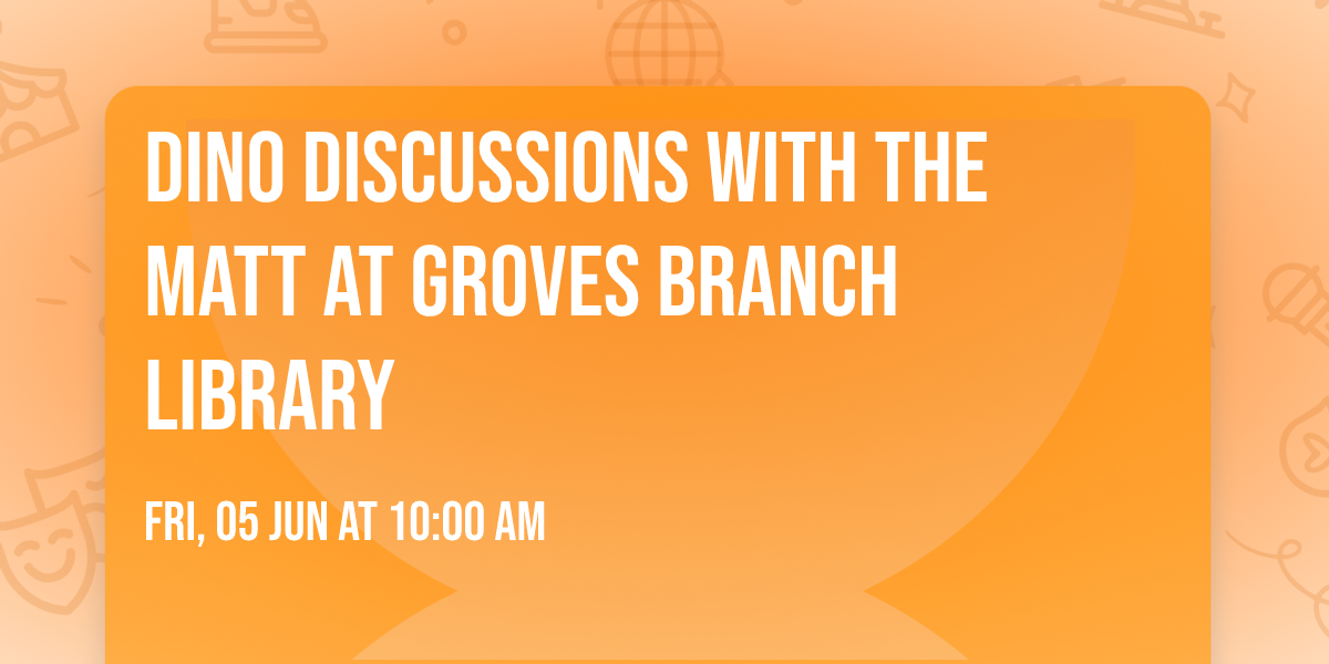 Dino Discussions with The MaTT at Groves Branch Library