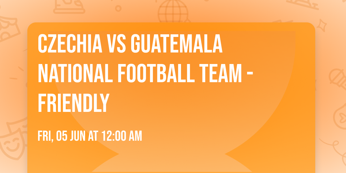 Czechia vs Guatemala National Football Team - Friendly