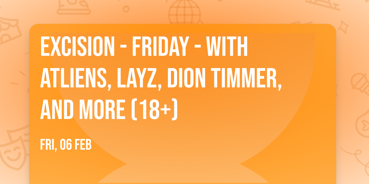 Excision - Friday - with ATLiens, LAYZ, Dion Timmer, and more (18+)