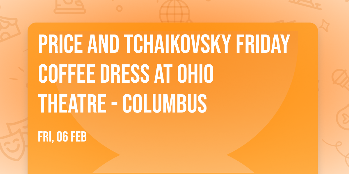 Price and Tchaikovsky Friday Coffee Dress at Ohio Theatre - Columbus