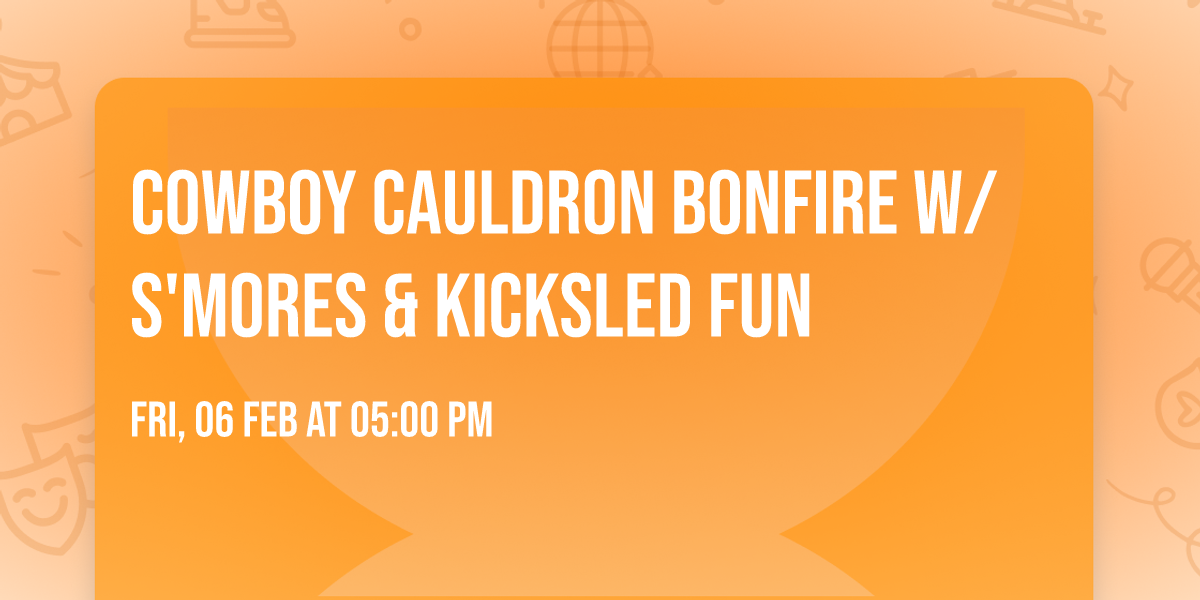 Cowboy Cauldron Bonfire w\/ S'Mores & Kicksled fun