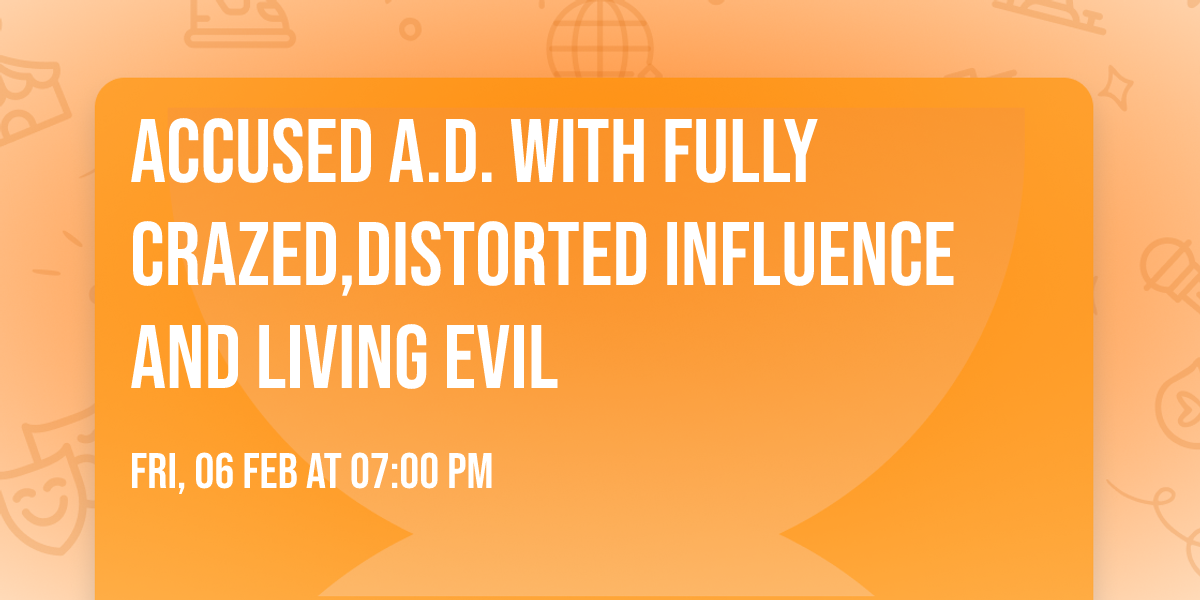 Accused A.D. with Fully Crazed,Distorted Influence and Living Evil 