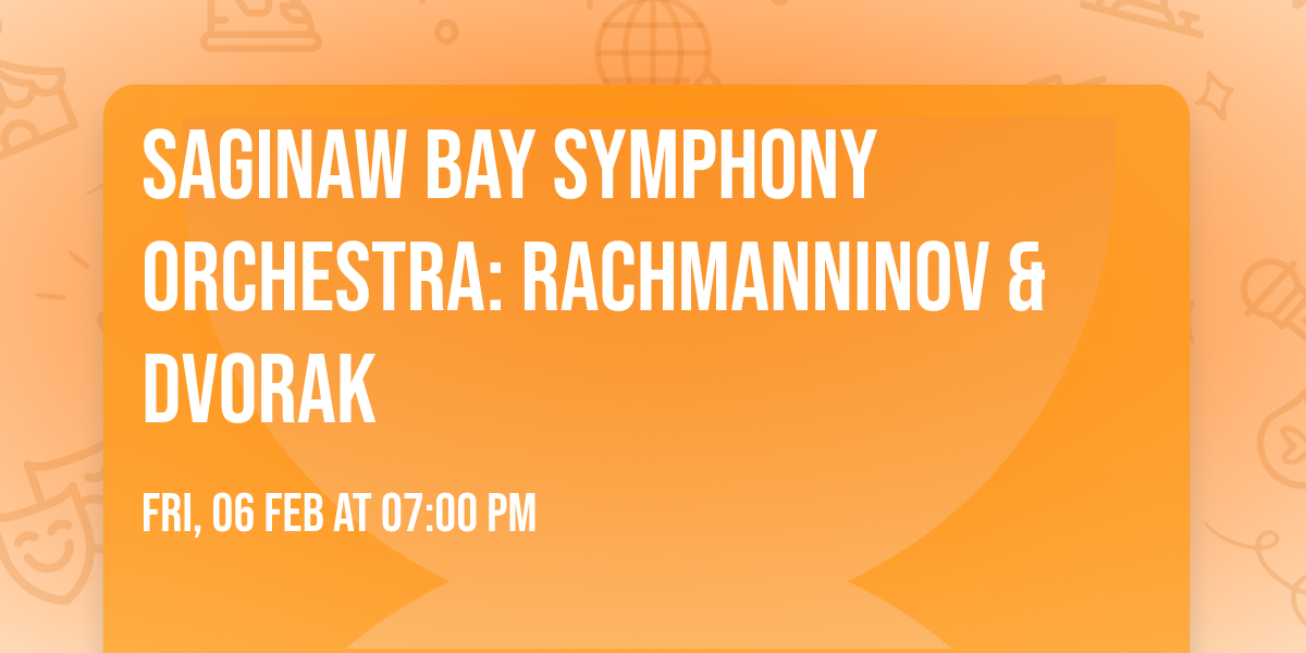 Saginaw Bay Symphony Orchestra: Rachmanninov & Dvorak