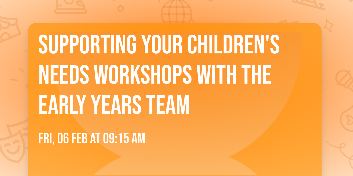 Supporting your children's needs workshops with the Early Years Team