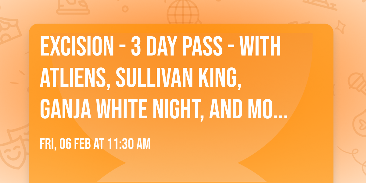 Excision - 3 Day Pass - with ATLiens, Sullivan King, Ganja White Night, and more (18+)