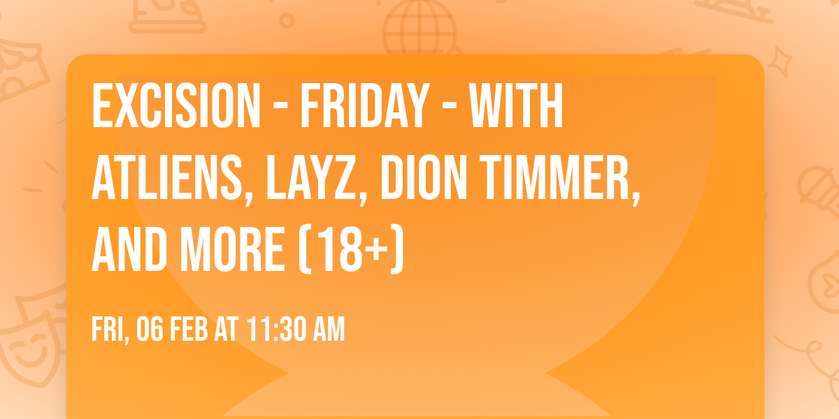 Excision - Friday - with ATLiens, LAYZ, Dion Timmer, and more (18+)