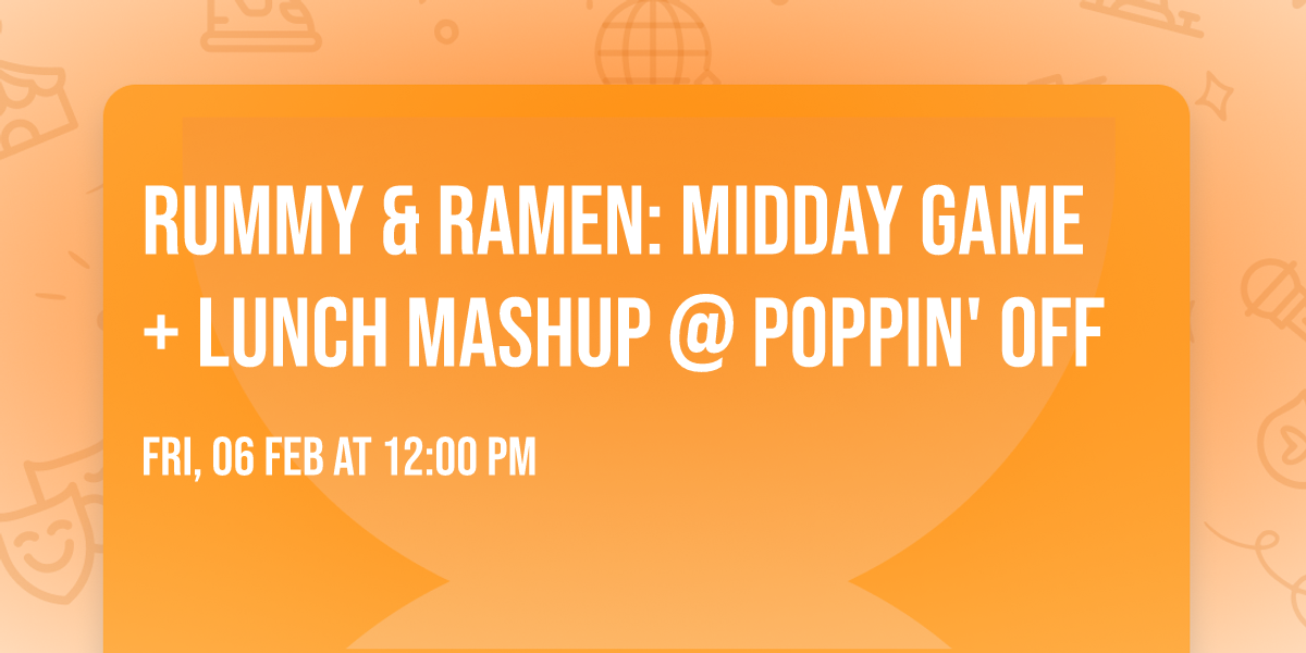 \ud83c\udf5c\ud83c\udc04 RUMMY & RAMEN: MIDDAY GAME + LUNCH MASHUP @ POPPIN' OFF \ud83c\udc04\ud83c\udf5c