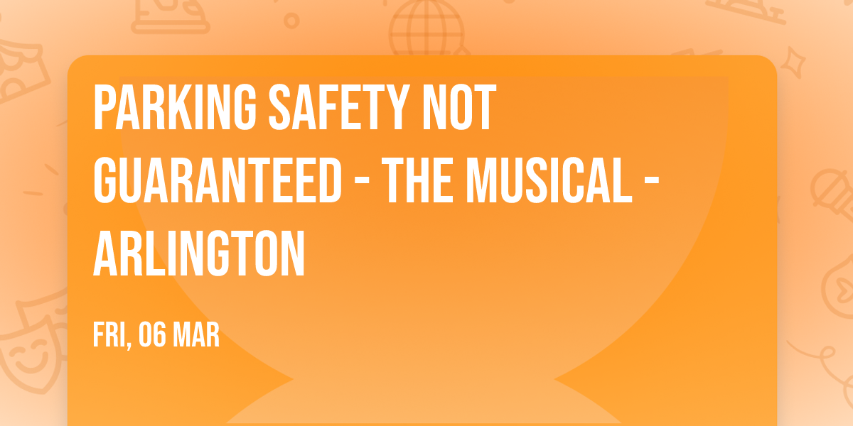 Parking Safety Not Guaranteed - The Musical - Arlington