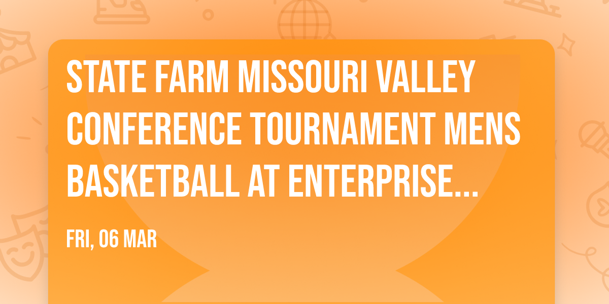 State Farm Missouri Valley Conference Tournament Mens Basketball at Enterprise Center
