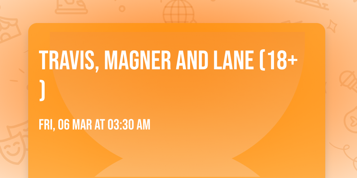 Travis, Magner and Lane (18+)