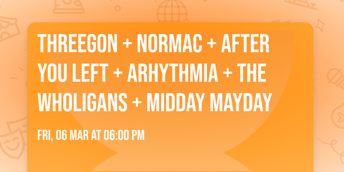 Threegon + Normac + After You Left + Arhythmia + The Wholigans + Midday Mayday