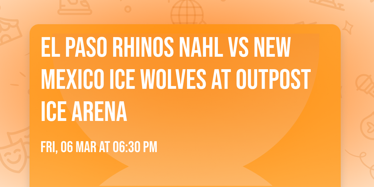 El Paso Rhinos NAHL VS New Mexico Ice Wolves at Outpost Ice Arena