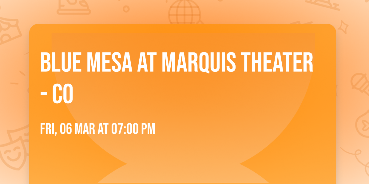 Blue Mesa at Marquis Theater - CO