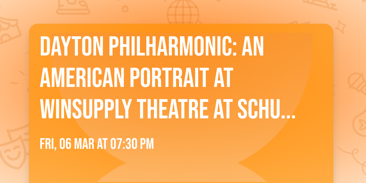 Dayton Philharmonic: An American Portrait at Winsupply Theatre at Schuster PAC
