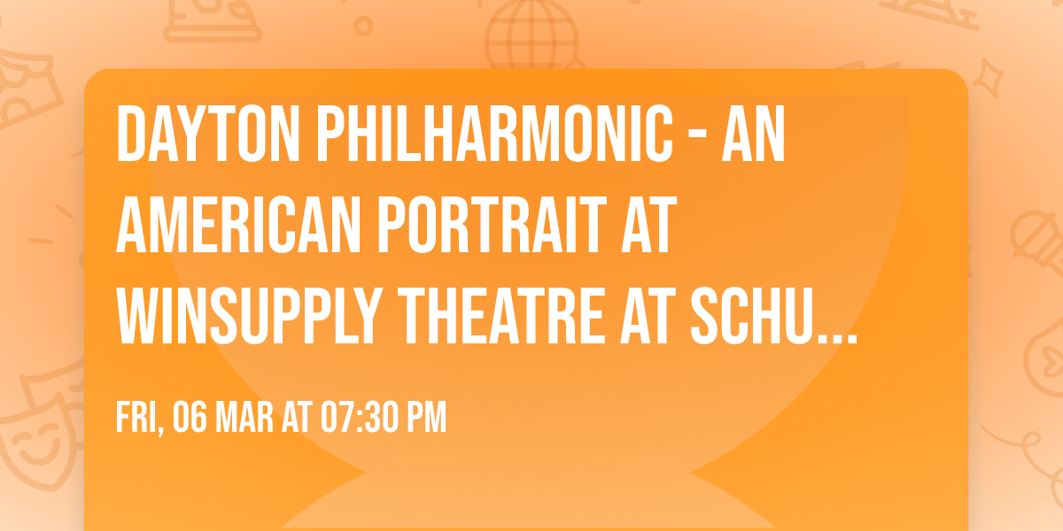Dayton Philharmonic - An American Portrait at Winsupply Theatre at Schuster PAC
